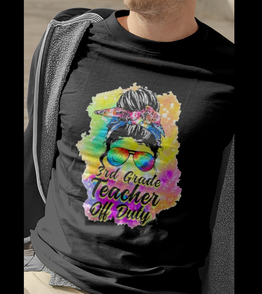 Messy Bun 3rd Grade Teacher Off Duty Tie Dye Rainbow T-Shirt