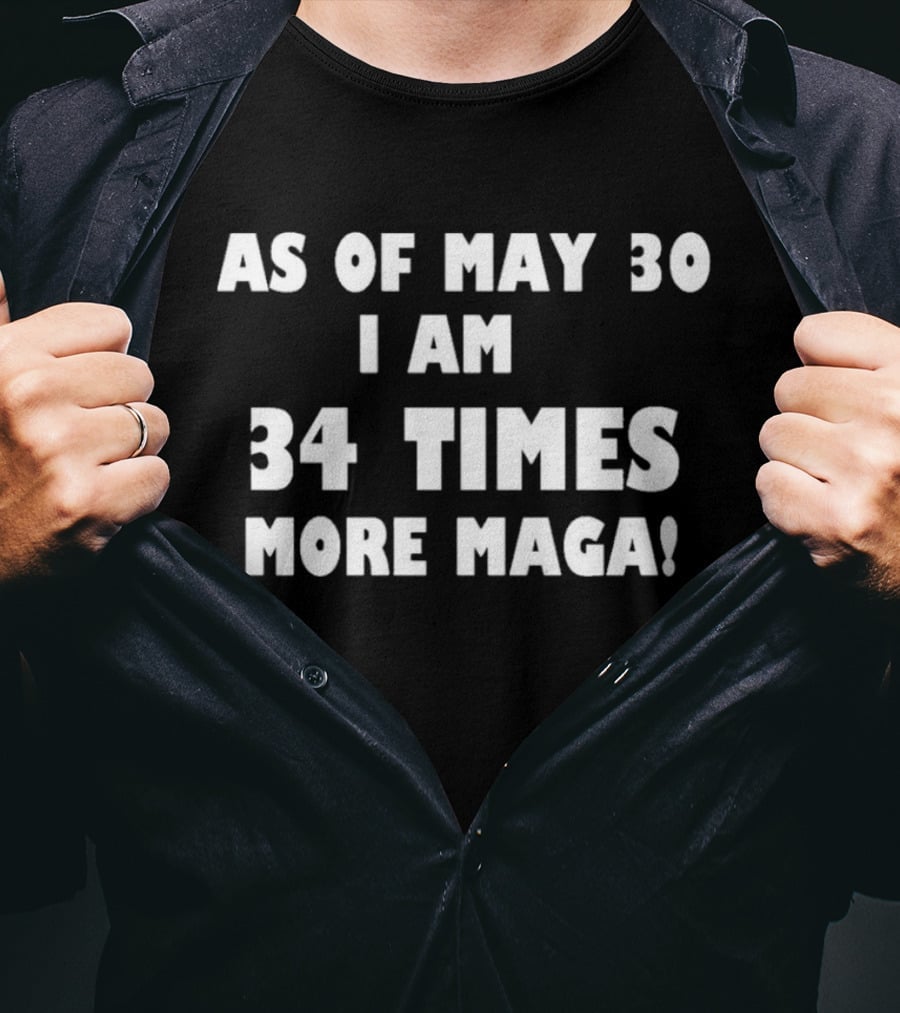 As Of May 30 I Am 34 Times More MAGA T-Shirt