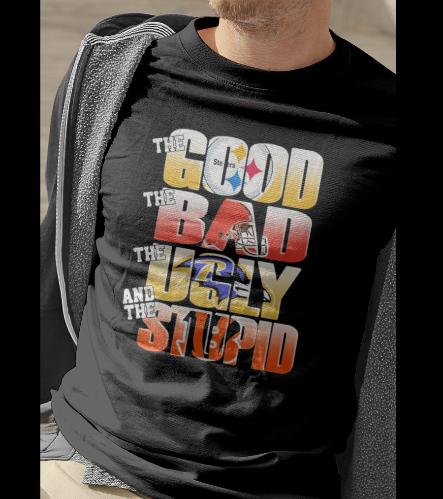 The Good Steelers The Bad Browns The Ugly Ravens And The Stupid Bengals T-Shirt