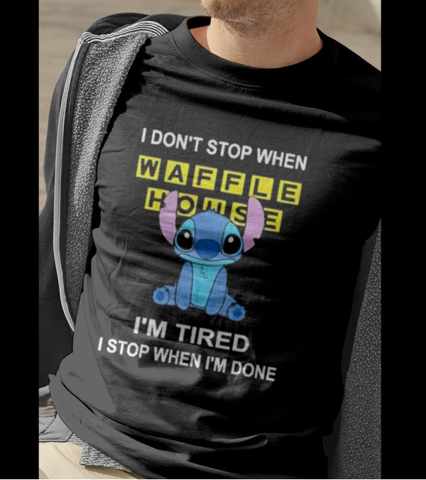 I Don’t Stop When Waffle House Stitch I’m Tired I Stop When I’m Done T-Shirt