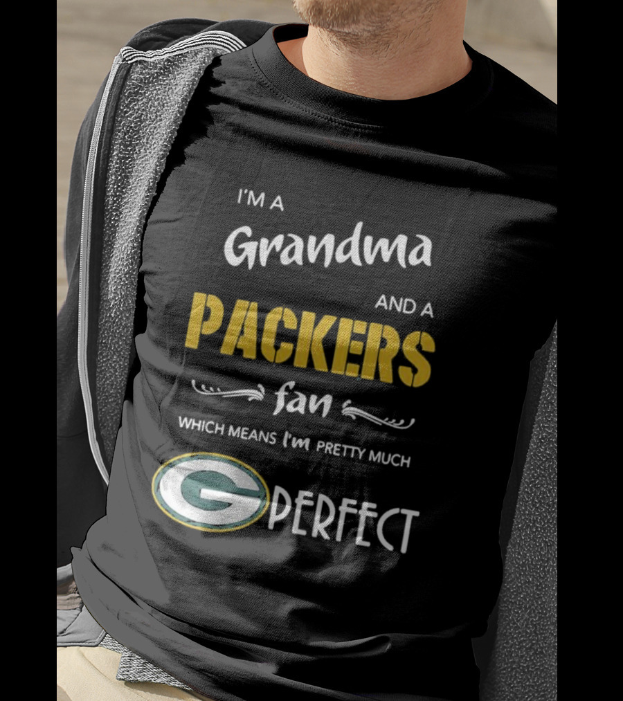 Grandma And A Packers Fan Which Means I'm Pretty Much Perfect T-Shirt
