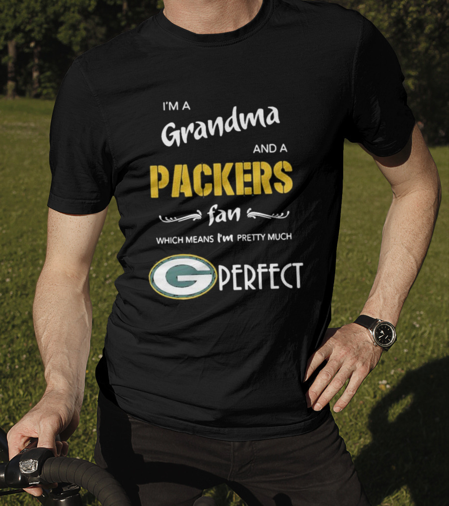 Grandma And A Packers Fan Which Means I'm Pretty Much Perfect T-Shirt