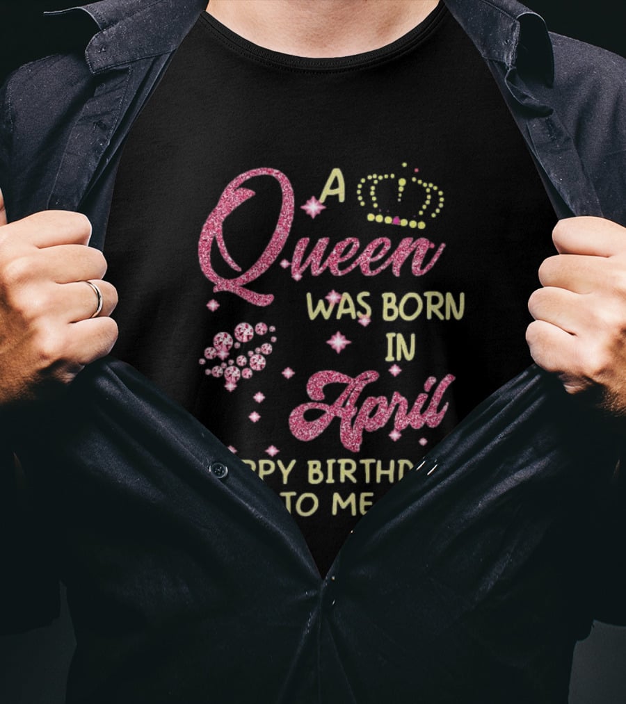 A Queen Was Born In April Happy Birthday To Me With Crown And Diamonds T-Shirt