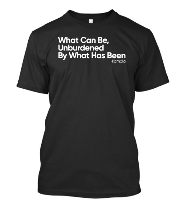 What Can Be Unburdened By What Has Been Kamala Harris T-Shirt