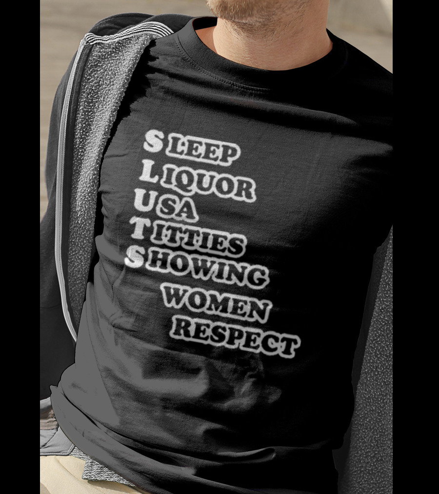 SLUTS Sleep Liquor USA Titties Showing Women Respect T-Shirt