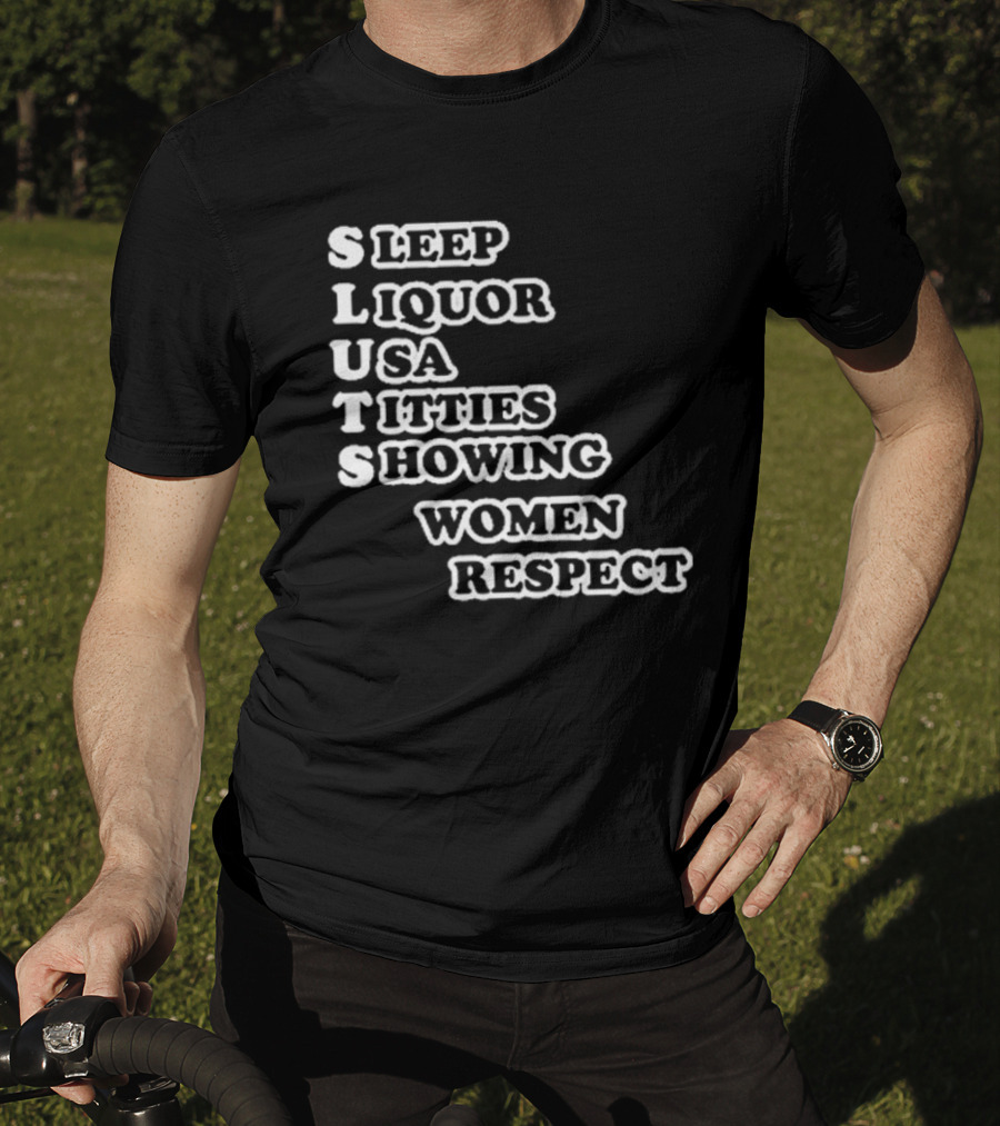 SLUTS Sleep Liquor USA Titties Showing Women Respect T-Shirt