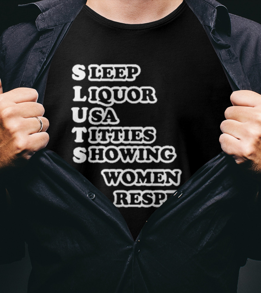 SLUTS Sleep Liquor USA Titties Showing Women Respect T-Shirt