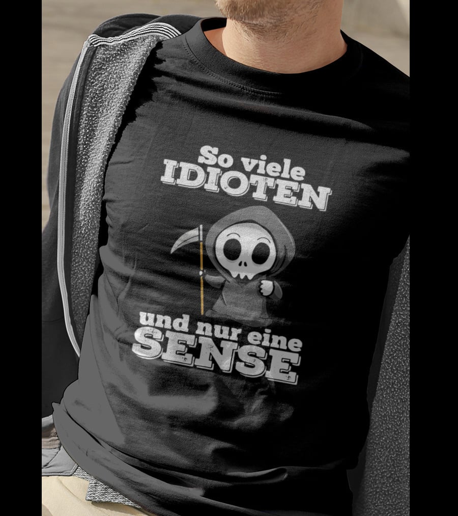 So Viele Idioten Und Nur Eine Sense Süßer Sensemann Mit Sense T-Shirt