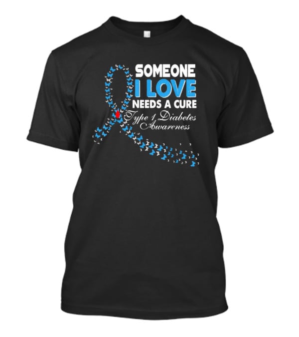 Someone I Love Needs A Cure Type 1 Diabetes Awareness Ribbon And Butterflies T-Shirt