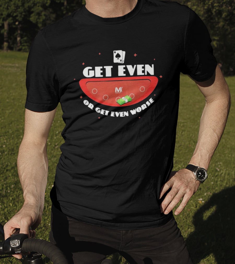 Get Even Or Get Even Worse Poker Casino Theme With Playing Cards And Money On Table T-Shirt