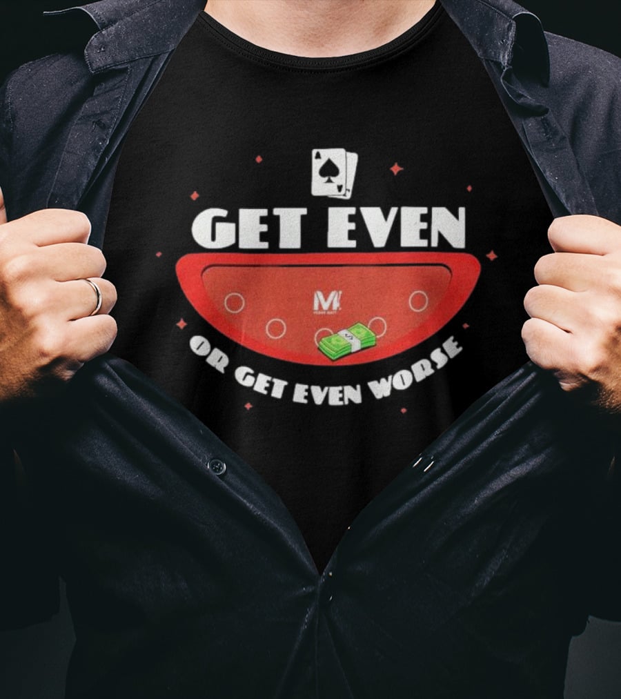 Get Even Or Get Even Worse Poker Casino Theme With Playing Cards And Money On Table T-Shirt