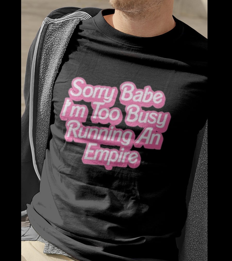Paris Hilton Sorry Babe I'm Too Busy Running An Empire T-Shirt