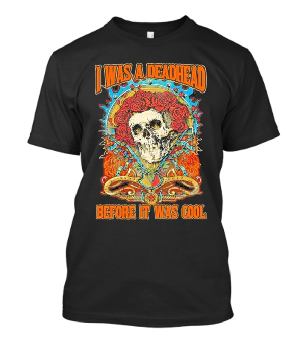 I Was A Deadhead Before It Was Cool Skull Grateful Dead Roses T-Shirt