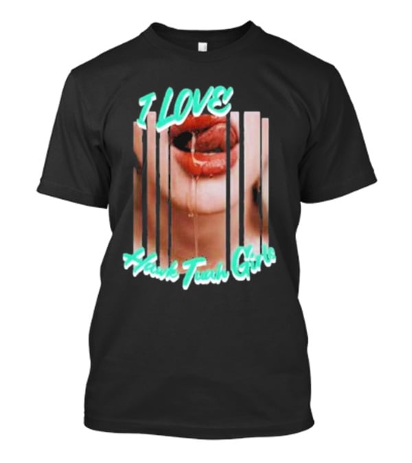 I Love Hawk Tuah Girl – Hawk Tuah Girls Dripping Lips Visual T-Shirt