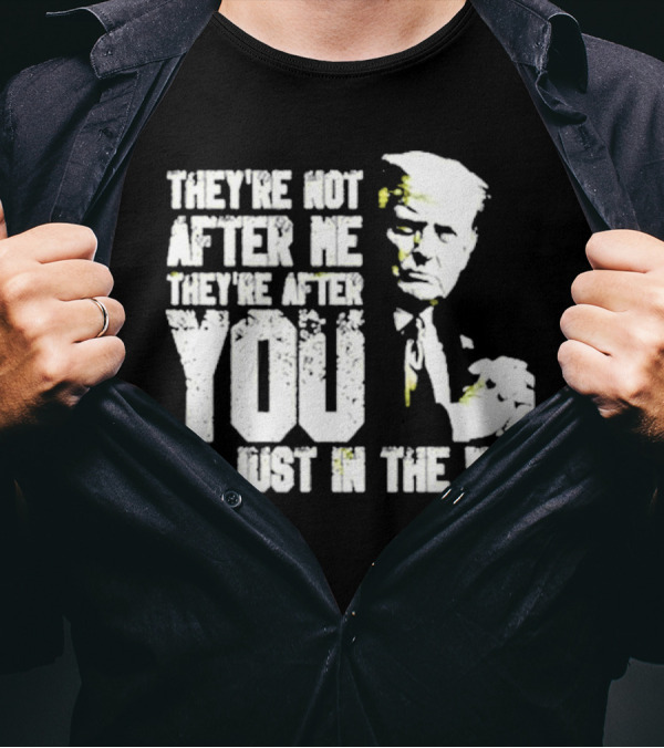 They’re Not After Me They’re After You I’m Just In The Way Trump T-Shirt