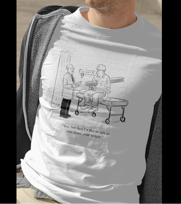 Yes But First I’d Like To Talk To You About Your Weight Construction Worker On Doctor's Exam Table T-Shirt