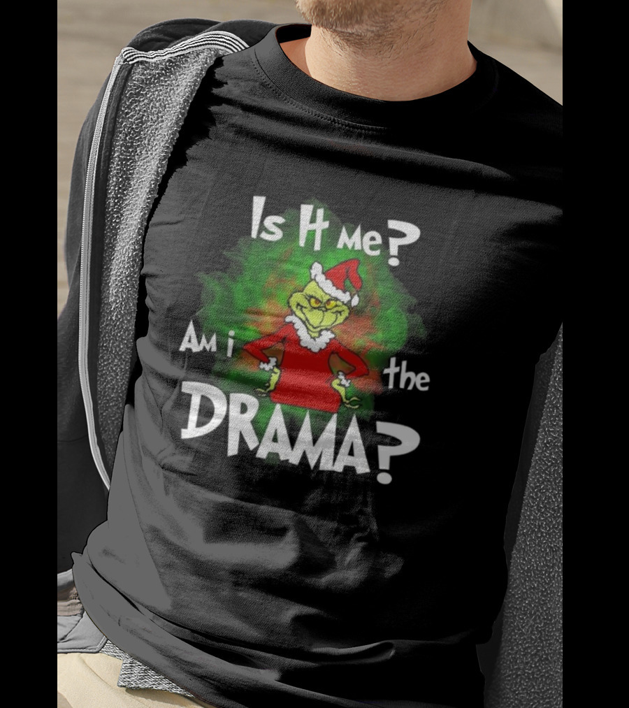 Grinch Is It Me Am I The Drama Merry Christmas T-Shirt