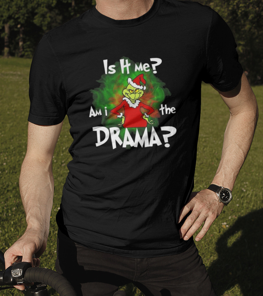 Grinch Is It Me Am I The Drama Merry Christmas T-Shirt