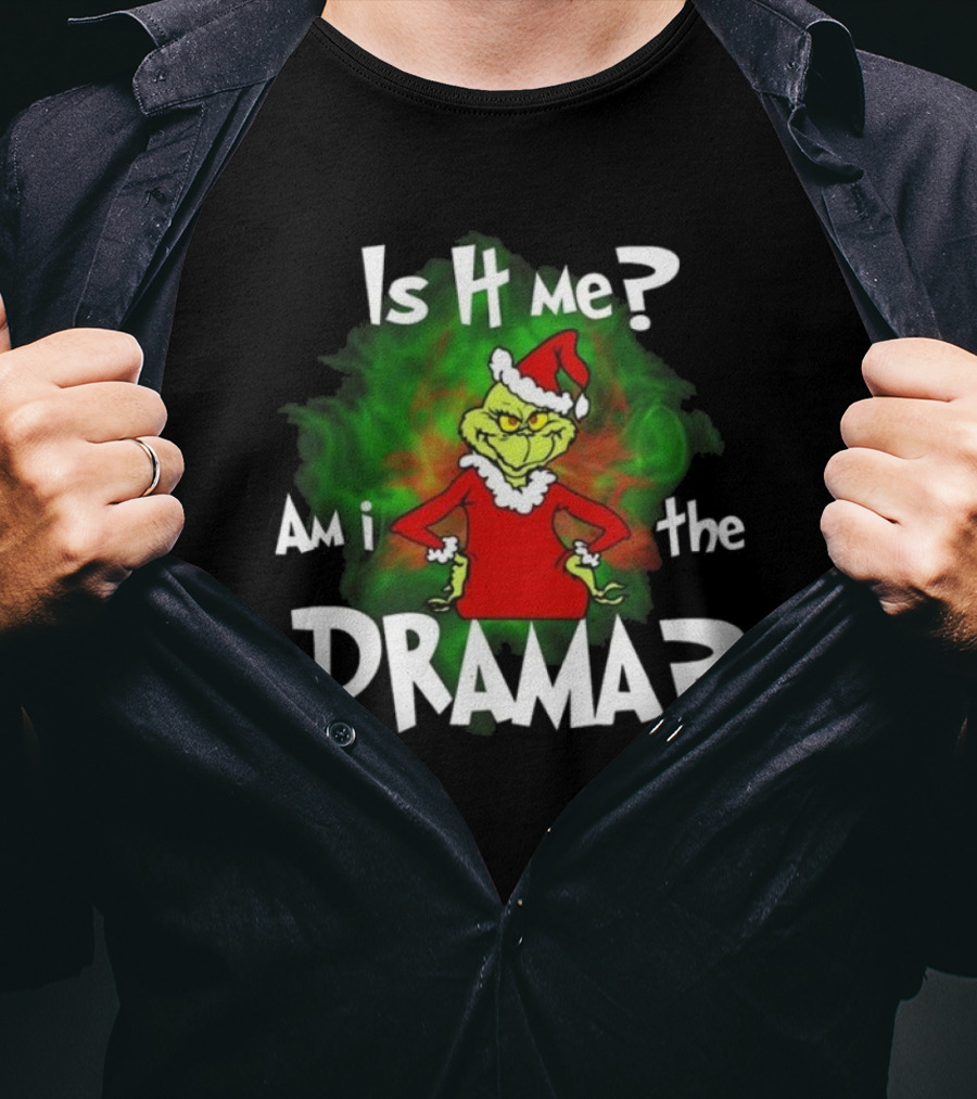 Grinch Is It Me Am I The Drama Merry Christmas T-Shirt