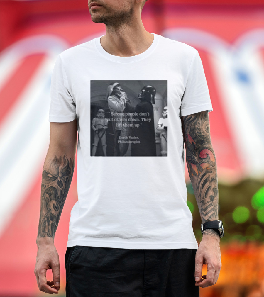 Strong People Don’t Put Others Down They Lift Them Up Darth Vader Philanthropist Stormtrooper Scene T-Shirt