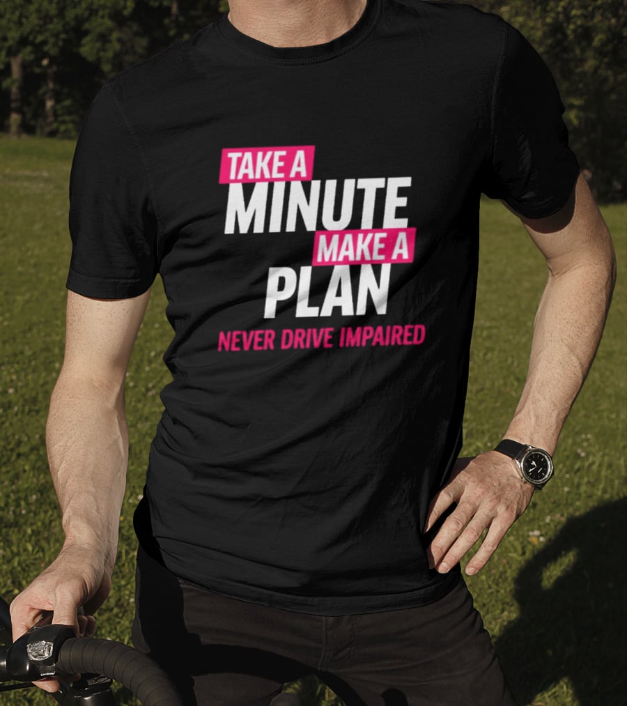 Take A Minute Make A Plan Never Drive Impaired T-Shirt