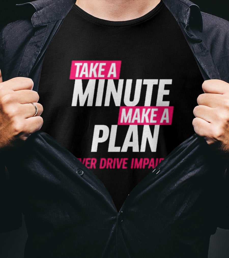Take A Minute Make A Plan Never Drive Impaired T-Shirt