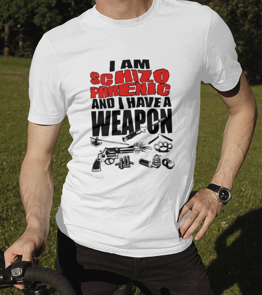 I Am Schizophrenic And Have A Weapon Knife Gun Bullets Brass Knuckles Comic T-Shirt