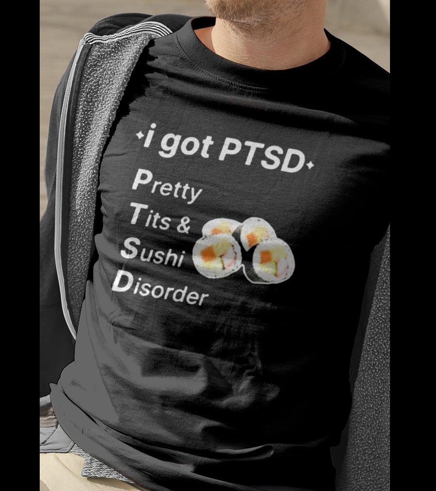 I Got PTSD Pretty Tits And Sushi Disorder With Sushi Rolls T-Shirt