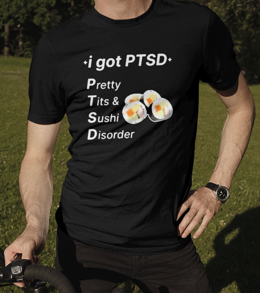 I Got PTSD Pretty Tits And Sushi Disorder With Sushi Rolls T-Shirt