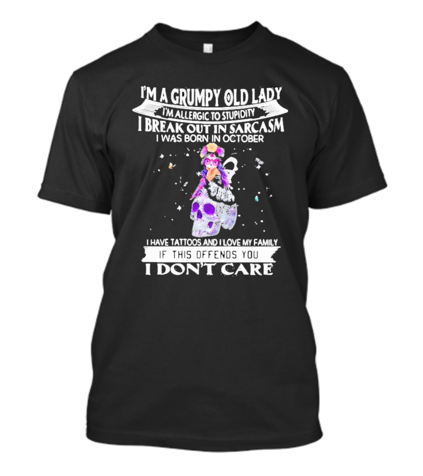 I'm A Grumpy Old Lady I’m Allergic To Stupidity I Break Out In Sarcasm I Was Born In October I Have Tattoos And I Love My Family If This Offends You I Don't Care T-Shirt