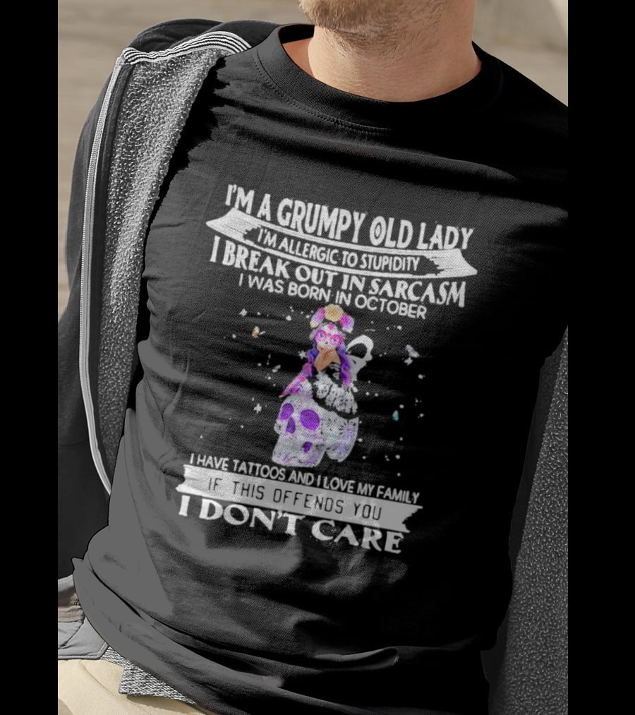 I'm A Grumpy Old Lady I’m Allergic To Stupidity I Break Out In Sarcasm I Was Born In October I Have Tattoos And I Love My Family If This Offends You I Don't Care T-Shirt