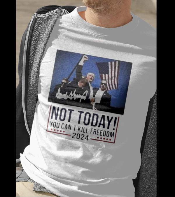 Donald Trump Not Today 2024 You Can't Kill Freedom American Flag Signature T-Shirt
