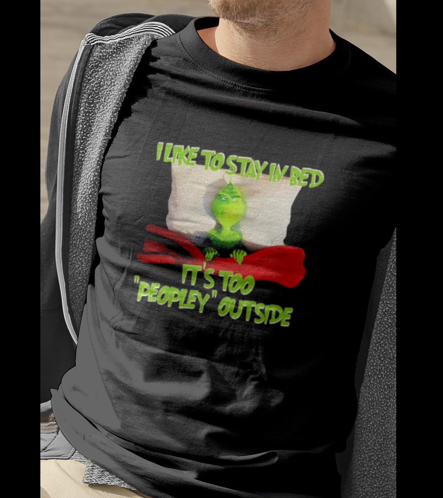 Grinch I Like To Stay In Bed It's Too Peopley Outside T-Shirt