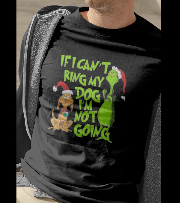 Grinch If I Can’t Bring My Dog I’m Not Going Christmas T-Shirt