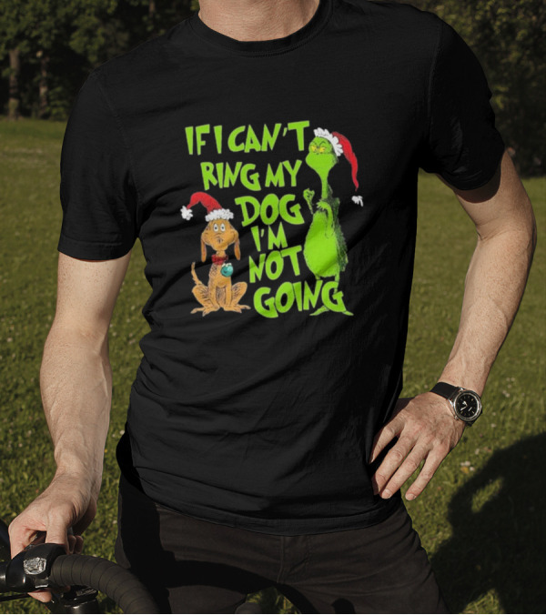 Grinch If I Can’t Bring My Dog I’m Not Going Christmas T-Shirt
