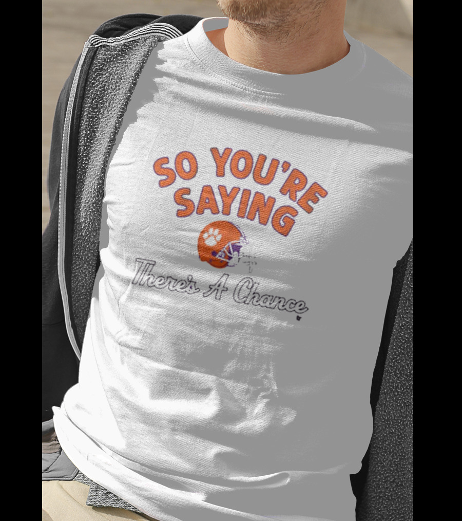 So You're Saying There's A Chance Clemson Tigers Football Helmet T-Shirt