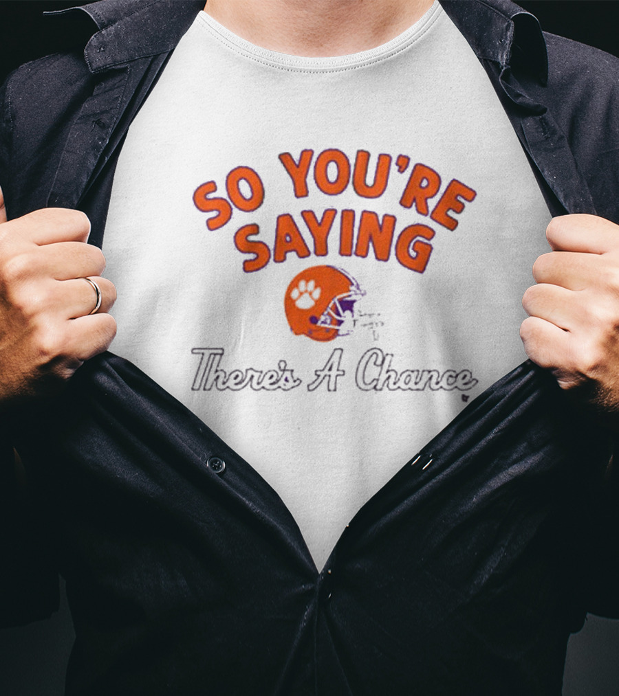 So You're Saying There's A Chance Clemson Tigers Football Helmet T-Shirt