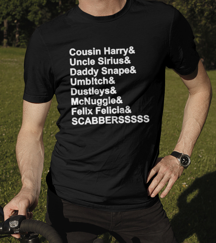 Cousin Harry Uncle Sirius Daddy Snape Umbltch Dustleys McNuggle Felix Felicia SCABERSSSSS T-Shirt
