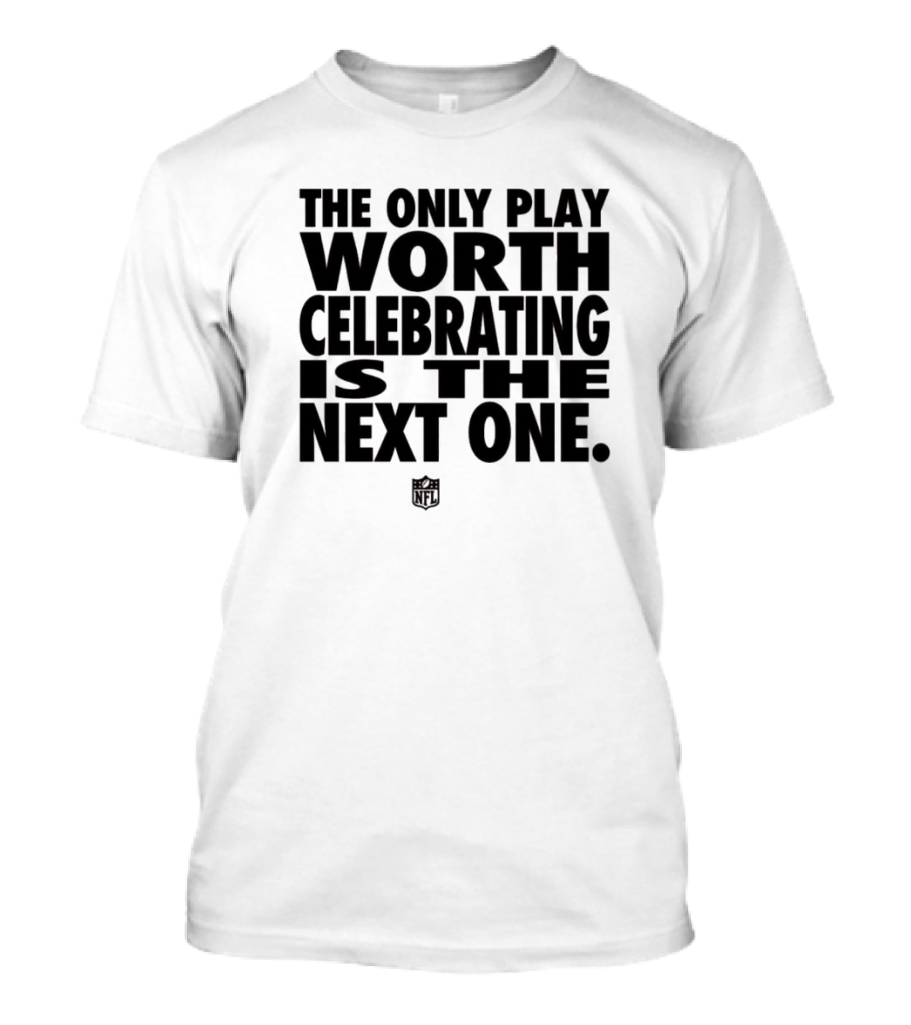 The Only Play Worth Celebrating Is The Next One NFL Logo Motivation T-Shirt