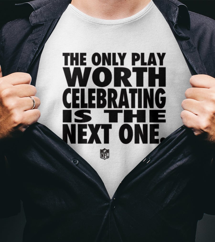 The Only Play Worth Celebrating Is The Next One NFL Logo Motivation T-Shirt