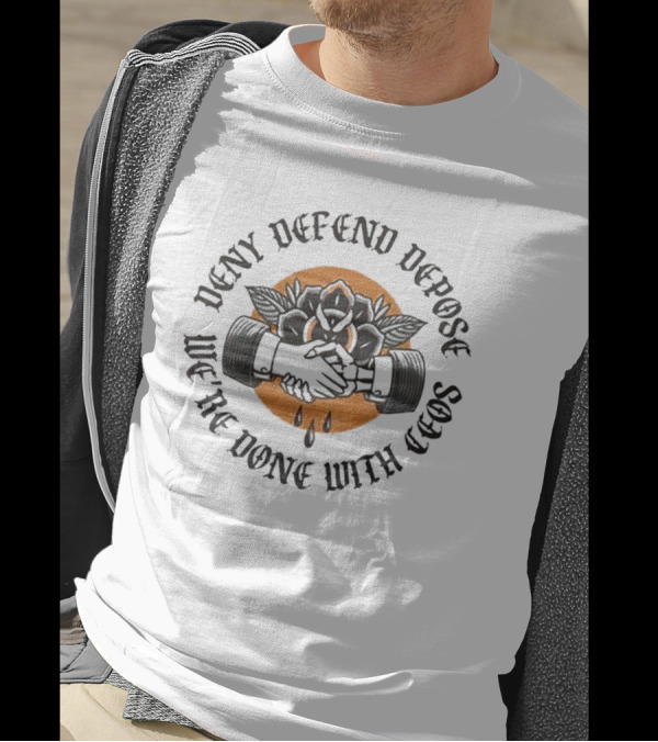 We're Done With CEOs Deny Defend Depose Universal Healthcare T-Shirt