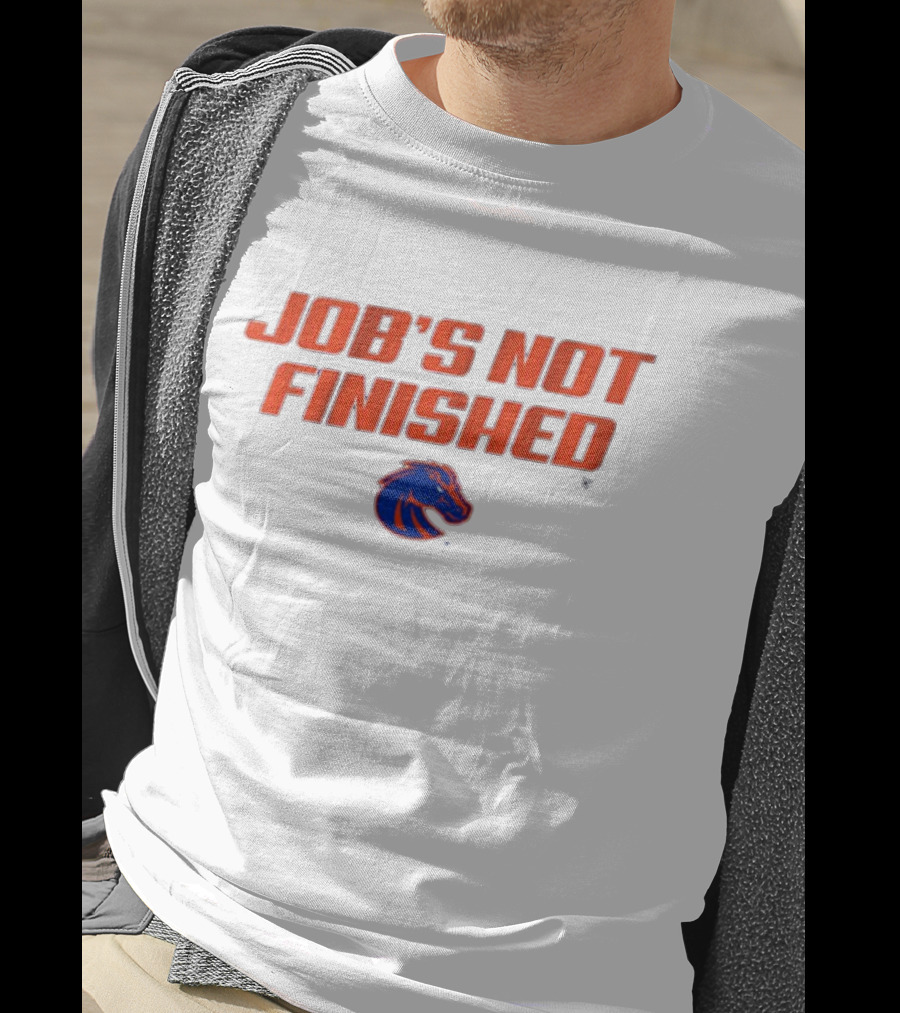 Job’s Not Finished Boise State Broncos NCAA T-Shirt