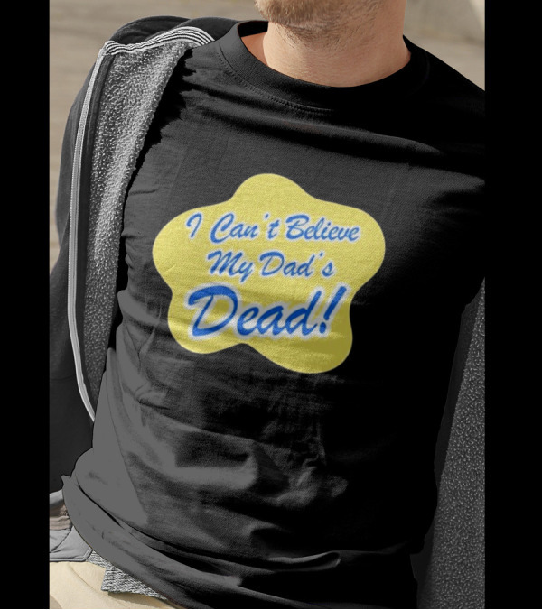 Double Cross I Can’t Believe My Dad’s Dead T-Shirt