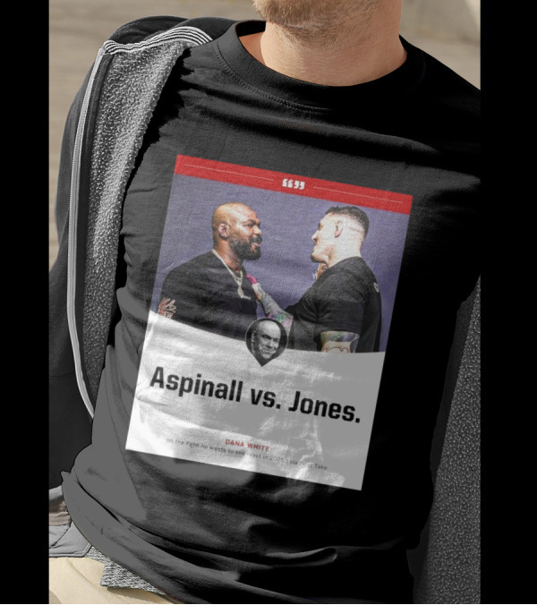 Aspinall Vs. Jones Dana White On The Fight He Wants To See Most In 2025 Via First Take T-Shirt