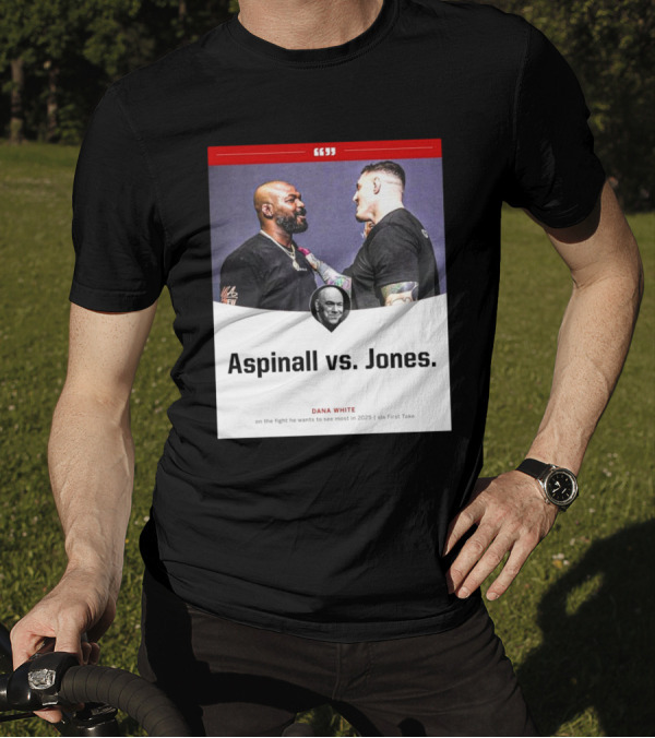 Aspinall Vs. Jones Dana White On The Fight He Wants To See Most In 2025 Via First Take T-Shirt