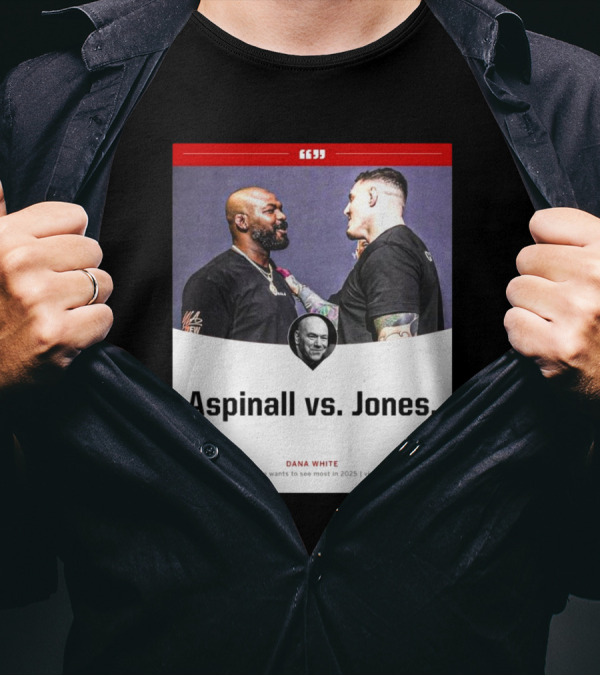 Aspinall Vs. Jones Dana White On The Fight He Wants To See Most In 2025 Via First Take T-Shirt