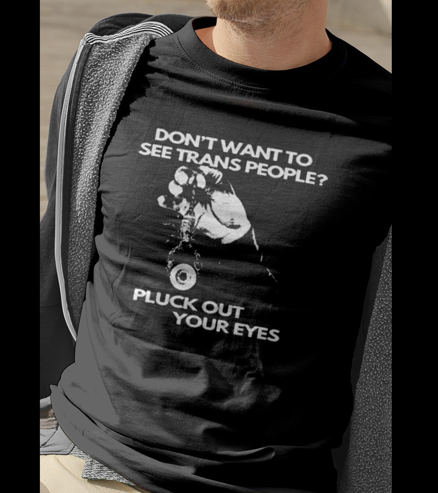 Don't Want To See Trans People Pluck Out Your Eyes Silas Denver T-Shirt