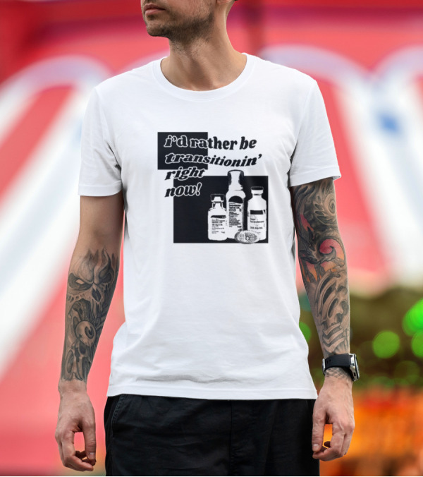 Premium T-Shirt: I’d Rather Be Transitionin’ Right Now Hormone Bottles T-Shirt I’d Rather Be Transitionin’ Right Now Hormone Bottles T-Shirt