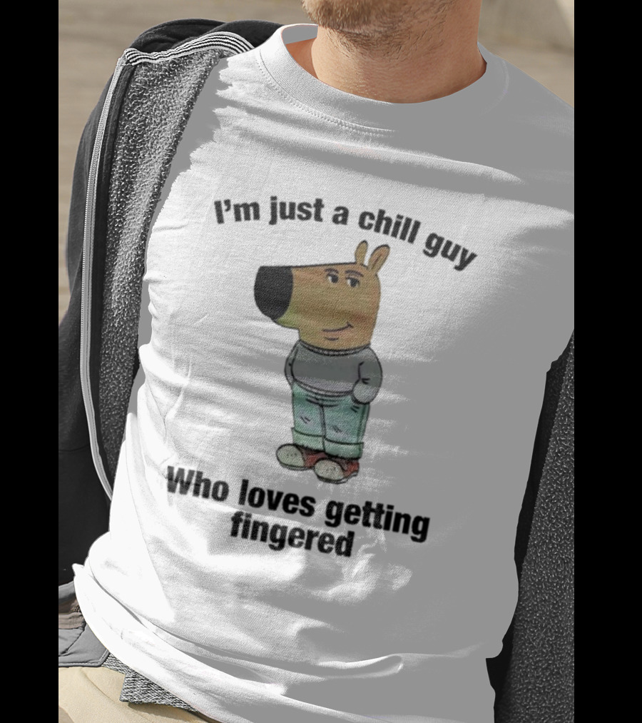 I'm Just A Chill Guy Who Loves Getting Fingered T-Shirt