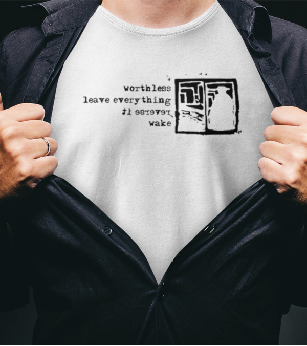Worthless Leave Everything Reverse It Wake Vs Self Fles Sv T-Shirt